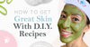 How To Get Great Skin With D.I.Y. Recipes