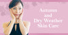 Autumn & Dry Climate Skin Care
